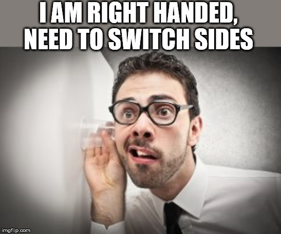 I AM RIGHT HANDED, NEED TO SWITCH SIDES | made w/ Imgflip meme maker