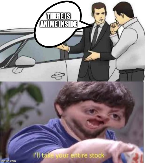 Car Salesman Slaps Roof Of Car | THERE IS ANIME INSIDE | image tagged in memes,car salesman slaps roof of car | made w/ Imgflip meme maker