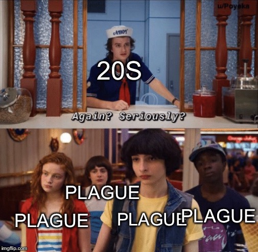 again? seriously? | 20S; PLAGUE; PLAGUE; PLAGUE; PLAGUE | image tagged in again seriously,coronavirus,20s | made w/ Imgflip meme maker