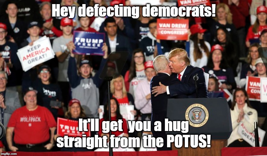 Hey Defecting Democrats! Now's Your Chance To Get A HUGE HUG! - Imgflip