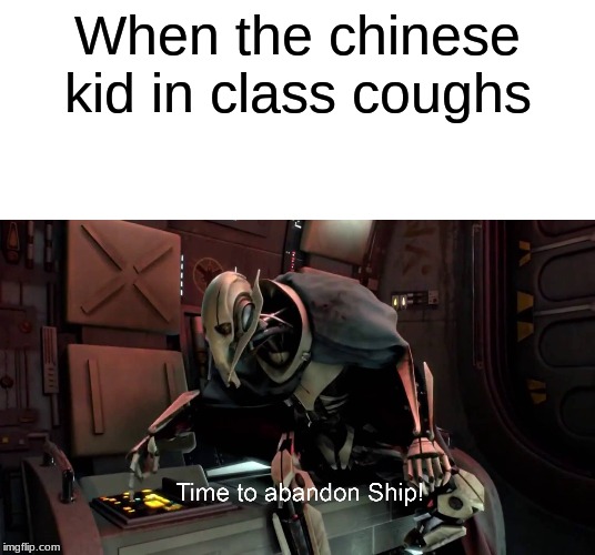 Star wars prequel memes #3 | When the chinese kid in class coughs | image tagged in blank white template,time to abandon ship | made w/ Imgflip meme maker