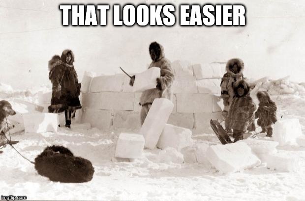 Eskimo | THAT LOOKS EASIER | image tagged in eskimo | made w/ Imgflip meme maker