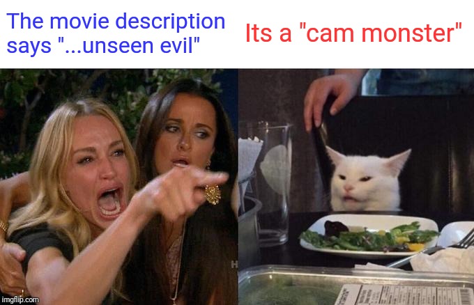 Woman Yelling At Cat Meme | The movie description says "...unseen evil"; Its a "cam monster" | image tagged in memes,woman yelling at cat | made w/ Imgflip meme maker