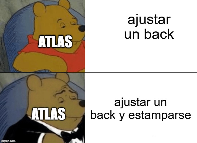 Tuxedo Winnie The Pooh Meme | ajustar un back; ATLAS; ajustar un back y estamparse; ATLAS | image tagged in memes,tuxedo winnie the pooh | made w/ Imgflip meme maker