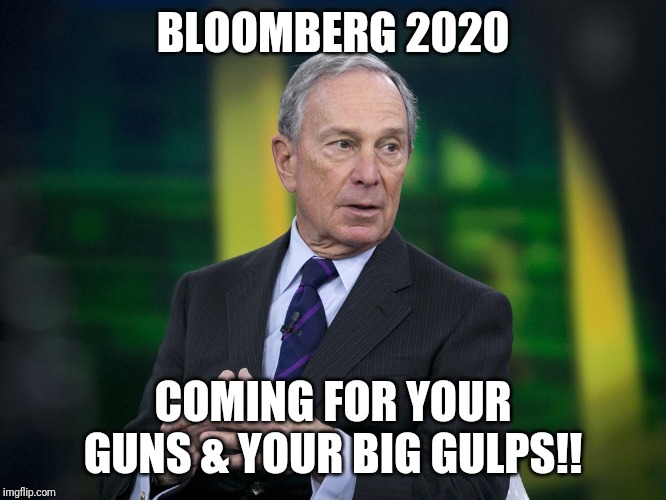 OK BLOOMER | BLOOMBERG 2020; COMING FOR YOUR GUNS & YOUR BIG GULPS!! | image tagged in ok bloomer | made w/ Imgflip meme maker