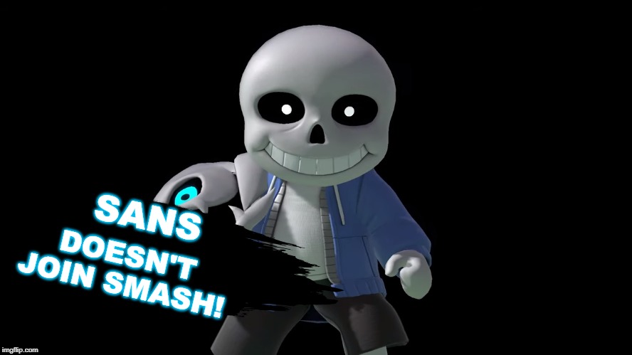 Heh | SANS; DOESN'T JOIN SMASH! | image tagged in super smash bros,dlc,sans,sans undertale,undertale | made w/ Imgflip meme maker