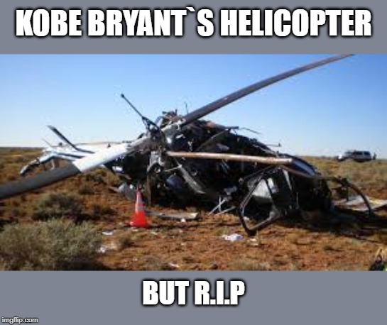 kobe bryant | KOBE BRYANT`S HELICOPTER; BUT R.I.P | image tagged in sad but true | made w/ Imgflip meme maker