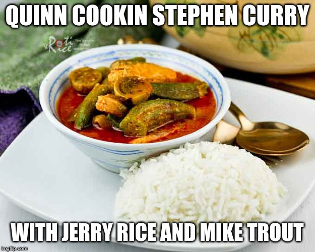 QUINN COOKIN STEPHEN CURRY; WITH JERRY RICE AND MIKE TROUT | image tagged in sports,football,nba,mlb,baseball,nfl | made w/ Imgflip meme maker