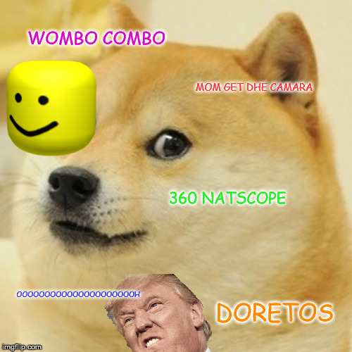 Doge Meme | WOMBO COMBO; MOM GET DHE CAMARA; 360 NATSCOPE; OOOOOOOOOOOOOOOOOOOOOH; DORETOS | image tagged in memes,doge | made w/ Imgflip meme maker