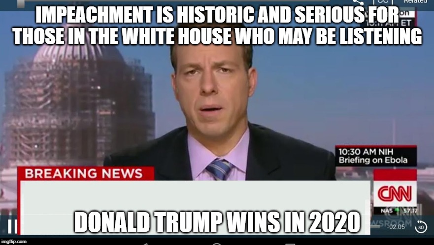 cnn breaking news template | IMPEACHMENT IS HISTORIC AND SERIOUS FOR THOSE IN THE WHITE HOUSE WHO MAY BE LISTENING; DONALD TRUMP WINS IN 2020 | image tagged in cnn breaking news template | made w/ Imgflip meme maker