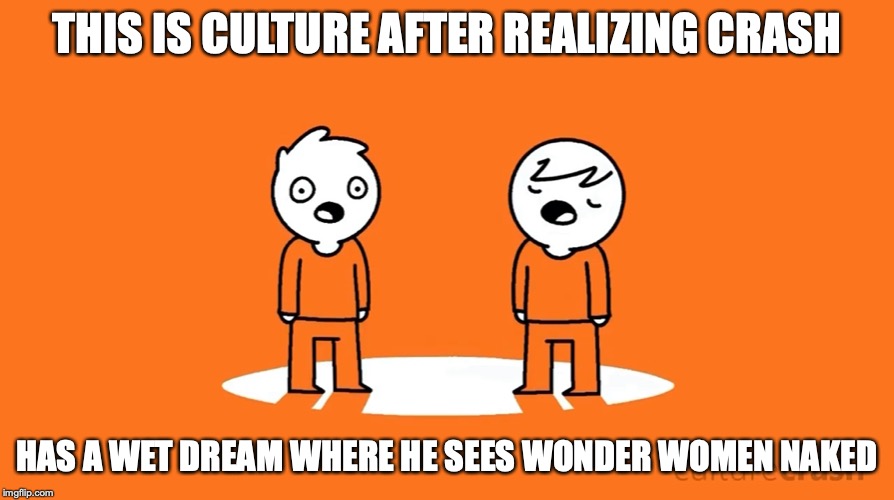 Shocked Culture | THIS IS CULTURE AFTER REALIZING CRASH; HAS A WET DREAM WHERE HE SEES WONDER WOMEN NAKED | image tagged in culturecrash,youtube,memes | made w/ Imgflip meme maker