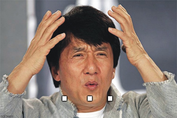 Jackie Chan Confused | .    .   . | image tagged in jackie chan confused | made w/ Imgflip meme maker