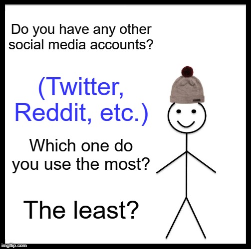 Social Media | Do you have any other social media accounts? (Twitter, Reddit, etc.); Which one do you use the most? The least? | image tagged in memes,be like bill,social media | made w/ Imgflip meme maker