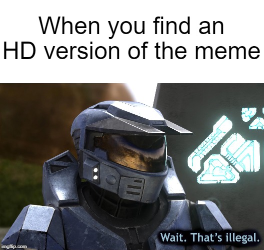 Wait, That's illegal | When you find an HD version of the meme | image tagged in wait that's illegal hd | made w/ Imgflip meme maker