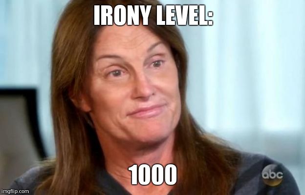 Bruce Jenner | IRONY LEVEL: 1000 | image tagged in bruce jenner | made w/ Imgflip meme maker