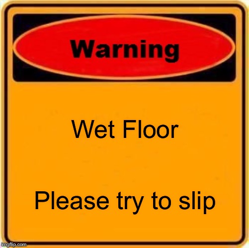 Warning Sign | Wet Floor; Please try to slip | image tagged in memes,warning sign | made w/ Imgflip meme maker