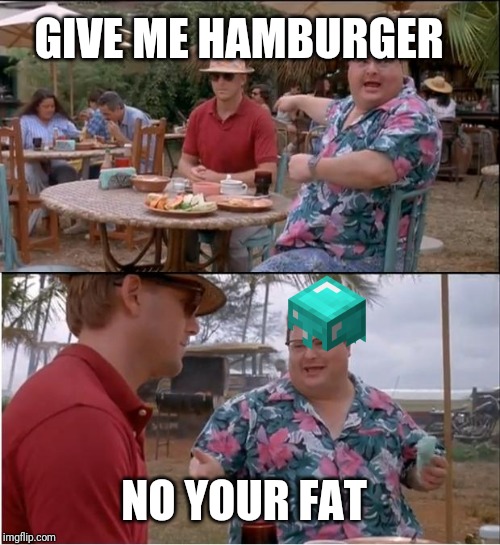 See Nobody Cares | GIVE ME HAMBURGER; NO YOUR FAT | image tagged in memes,see nobody cares | made w/ Imgflip meme maker