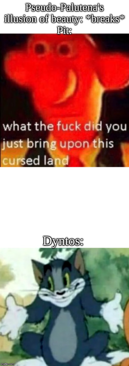 Pseudo-Palutena's illusion of beauty: *breaks*
Pit:; Dyntos: | image tagged in what the fuck did you just bring upon this cursed land,shrugging tom | made w/ Imgflip meme maker