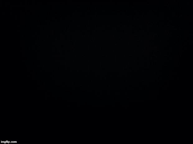 Black background | image tagged in black background | made w/ Imgflip meme maker
