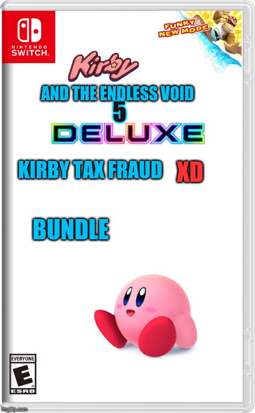 Nintendo Switch | AND THE ENDLESS VOID; 5; XD; KIRBY TAX FRAUD; BUNDLE | image tagged in nintendo switch | made w/ Imgflip meme maker