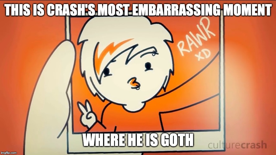 Goth Crash | THIS IS CRASH'S MOST EMBARRASSING MOMENT; WHERE HE IS GOTH | image tagged in culturecrash,memes,youtube | made w/ Imgflip meme maker