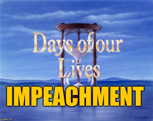 Days of our Lives | IMPEACHMENT | image tagged in days of our lives | made w/ Imgflip meme maker