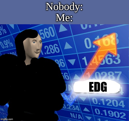 Empty Stonks | Nobody:
Me:; EDG | image tagged in empty stonks | made w/ Imgflip meme maker