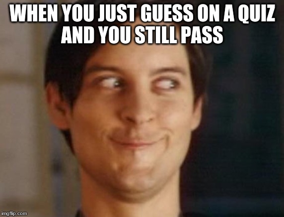 Spiderman Peter Parker | WHEN YOU JUST GUESS ON A QUIZ
AND YOU STILL PASS | image tagged in memes,spiderman peter parker | made w/ Imgflip meme maker