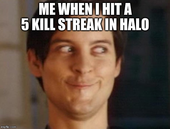 Spiderman Peter Parker | ME WHEN I HIT A 5 KILL STREAK IN HALO | image tagged in memes,spiderman peter parker | made w/ Imgflip meme maker