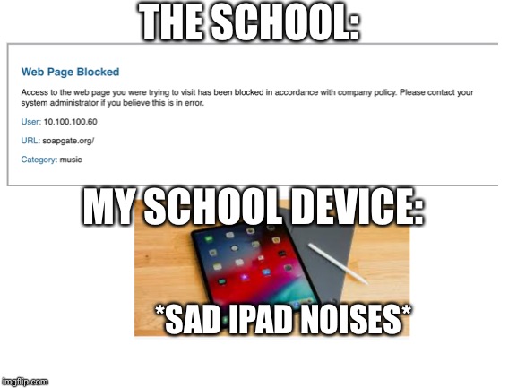 When the school blocks cool math games: | THE SCHOOL:; MY SCHOOL DEVICE:; *SAD IPAD NOISES* | image tagged in blank white template,relatable,kids | made w/ Imgflip meme maker