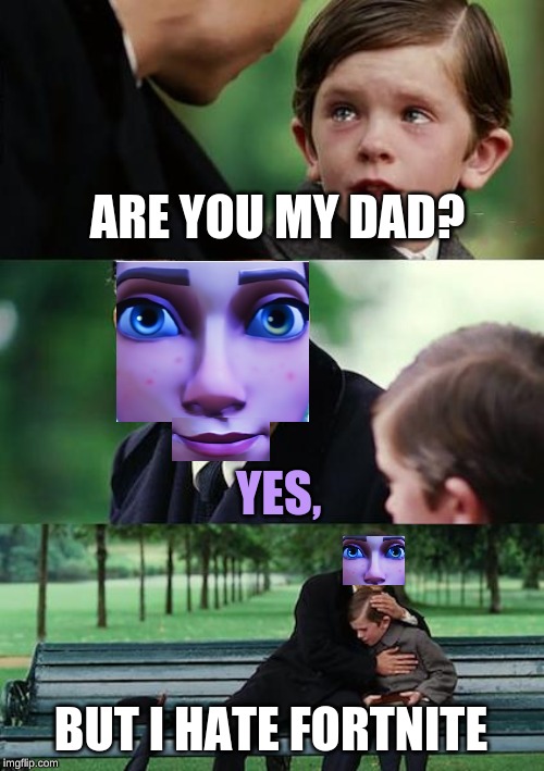 Finding Neverland Meme | ARE YOU MY DAD? YES, BUT I HATE FORTNITE | image tagged in memes,finding neverland | made w/ Imgflip meme maker