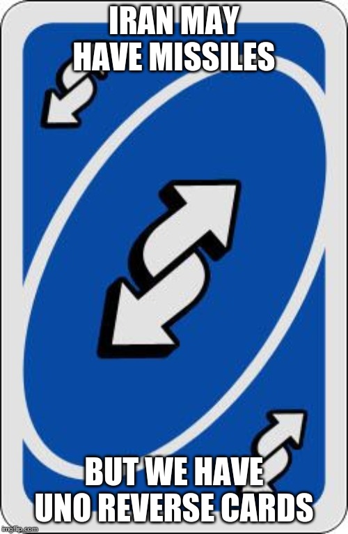 uno reverse card | IRAN MAY HAVE MISSILES; BUT WE HAVE UNO REVERSE CARDS | image tagged in uno reverse card | made w/ Imgflip meme maker