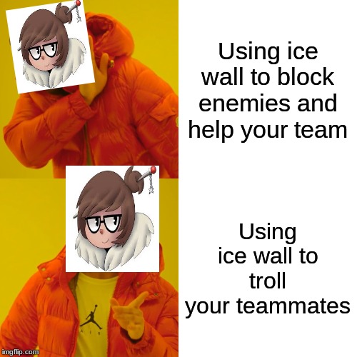 Drake Hotline Bling Meme | Using ice wall to block enemies and help your team; Using ice wall to troll your teammates | image tagged in memes,drake hotline bling | made w/ Imgflip meme maker