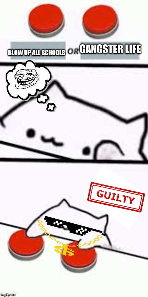 Bongo Cat--this or That | BLOW UP ALL SCHOOLS; GANGSTER LIFE | image tagged in bongo cat--this or that | made w/ Imgflip meme maker