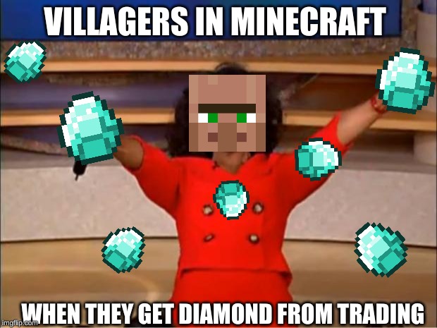 Oprah You Get A | VILLAGERS IN MINECRAFT; WHEN THEY GET DIAMOND FROM TRADING | image tagged in memes,oprah you get a | made w/ Imgflip meme maker