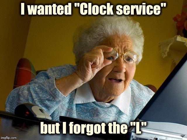 Grandma Finds The Internet Meme | I wanted "Clock service" but I forgot the "L" | image tagged in memes,grandma finds the internet | made w/ Imgflip meme maker