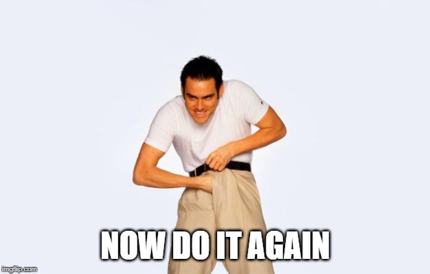 time to fap | NOW DO IT AGAIN | image tagged in time to fap | made w/ Imgflip meme maker