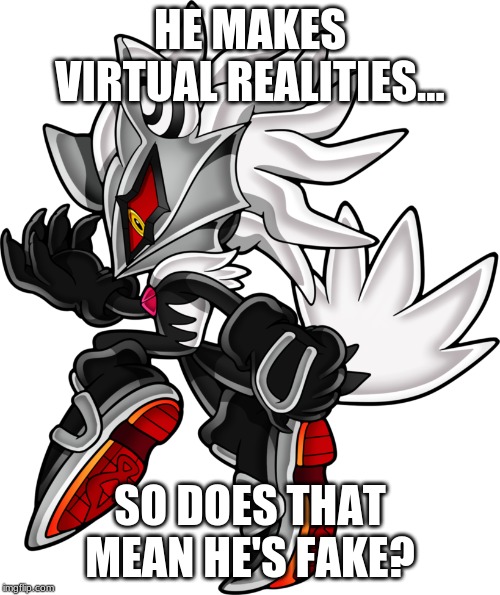 HE MAKES VIRTUAL REALITIES... SO DOES THAT MEAN HE'S FAKE? | image tagged in fake | made w/ Imgflip meme maker