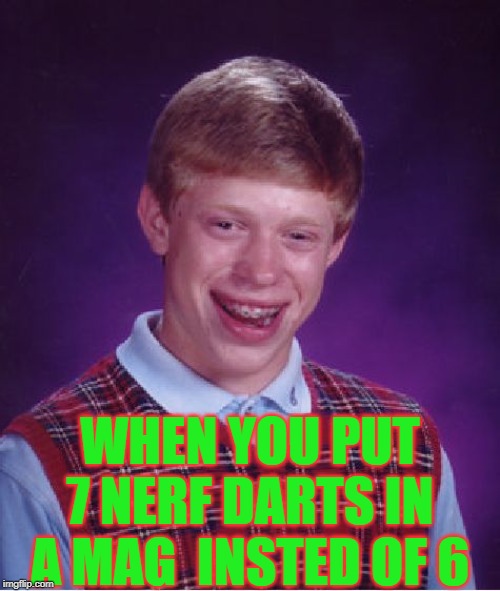 Bad Luck Brian Meme | WHEN YOU PUT 7 NERF DARTS IN A MAG  INSTED OF 6 | image tagged in memes,bad luck brian | made w/ Imgflip meme maker