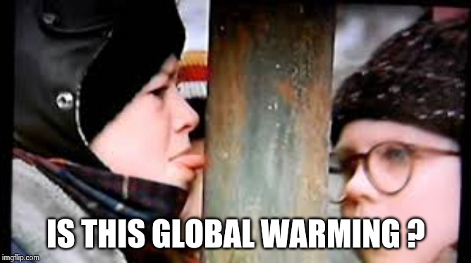 Christmas story licking pole | IS THIS GLOBAL WARMING ? | image tagged in christmas story licking pole | made w/ Imgflip meme maker