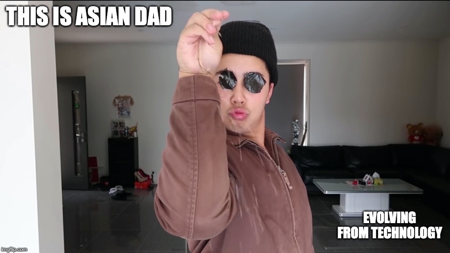 Asian Dad Meme | THIS IS ASIAN DAD; EVOLVING FROM TECHNOLOGY | image tagged in memes,mychonny,youtube,asian dad | made w/ Imgflip meme maker