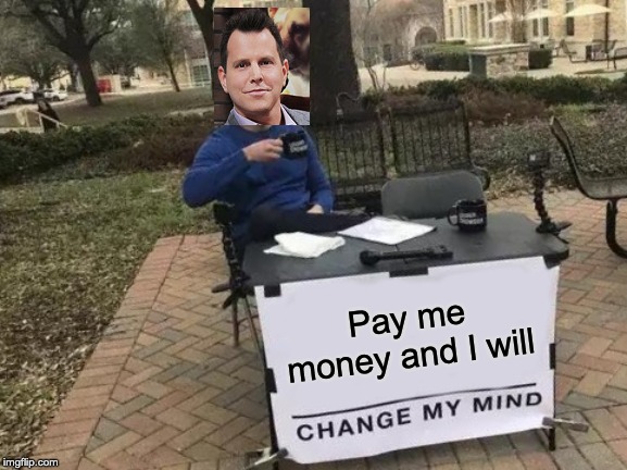 Change My Mind Meme | Pay me money and I will | image tagged in memes,change my mind | made w/ Imgflip meme maker