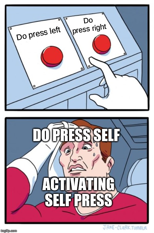 Two Buttons Meme | Do press right; Do press left; DO PRESS SELF; ACTIVATING SELF PRESS | image tagged in memes,two buttons | made w/ Imgflip meme maker