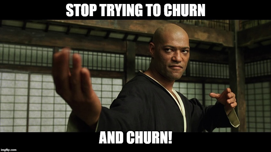 STOP TRYING TO CHURN; AND CHURN! | made w/ Imgflip meme maker