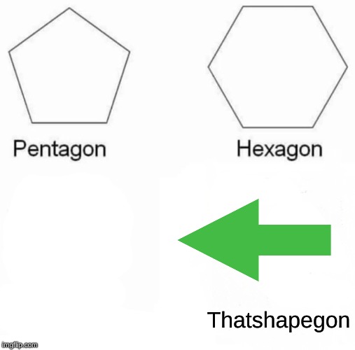 Pentagon Hexagon Octagon | Thatshapegon | image tagged in memes,pentagon hexagon octagon | made w/ Imgflip meme maker