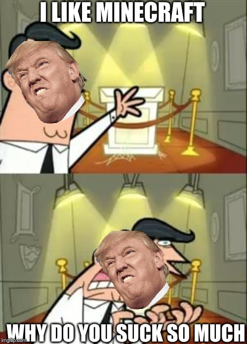 This Is Where I'd Put My Trophy If I Had One | I LIKE MINECRAFT; WHY DO YOU SUCK SO MUCH | image tagged in memes,this is where i'd put my trophy if i had one | made w/ Imgflip meme maker