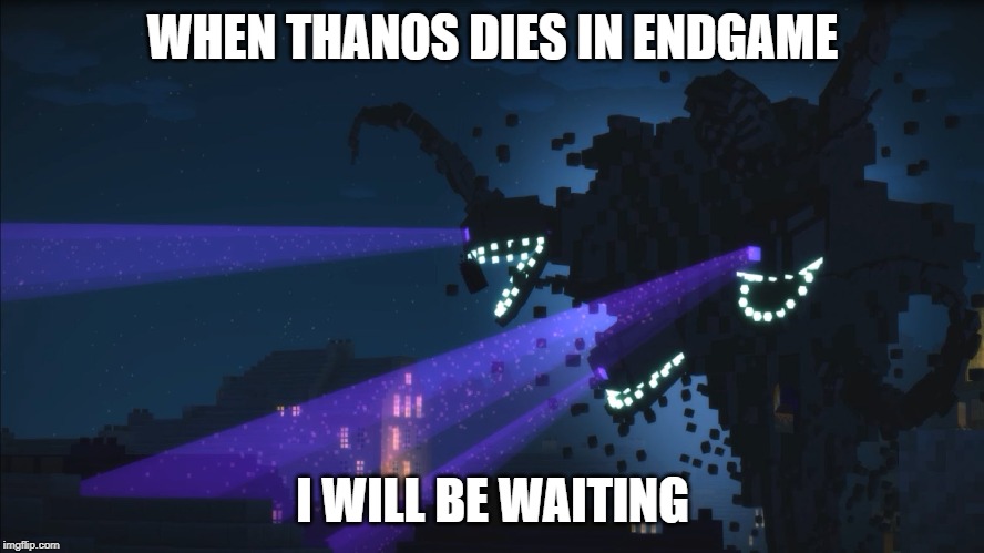 Wither Storm Minecraft Story Mode | WHEN THANOS DIES IN ENDGAME; I WILL BE WAITING | image tagged in wither storm minecraft story mode | made w/ Imgflip meme maker