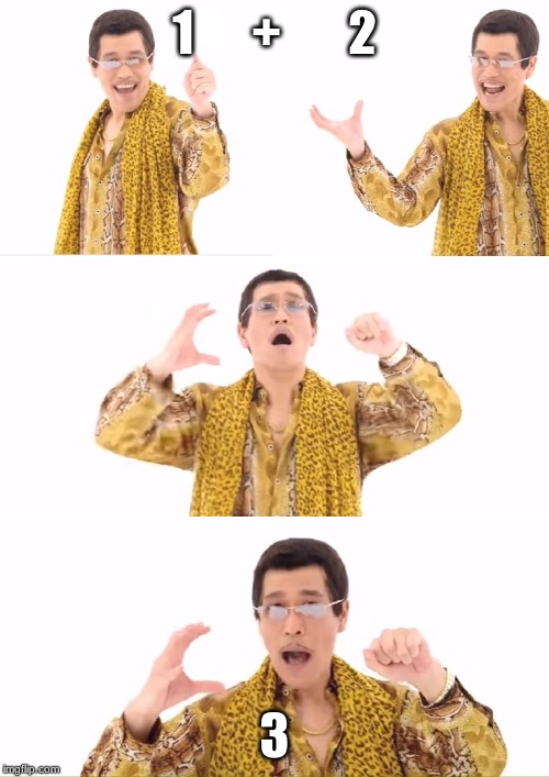 PPAP | 1      +       2; 3 | image tagged in memes,ppap | made w/ Imgflip meme maker
