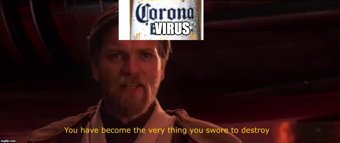 You have become the very thing you swore to destroy | VIRUS | image tagged in you have become the very thing you swore to destroy | made w/ Imgflip meme maker