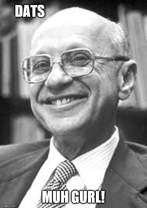 Milton Friedman | DATS MUH GURL! | image tagged in milton friedman | made w/ Imgflip meme maker